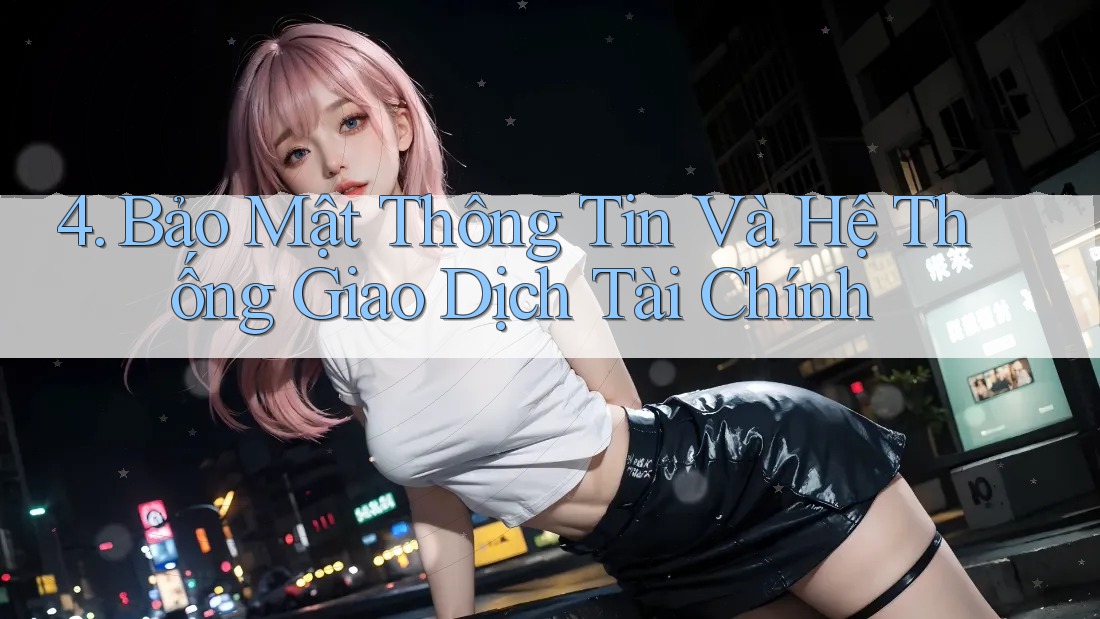 4. Bảo Mật Thông Tin Và Hệ Thống Giao Dịch Tài Chính 4. Bảo Mật Thông Tin Và Hệ Thống Giao Dịch Tài Chính