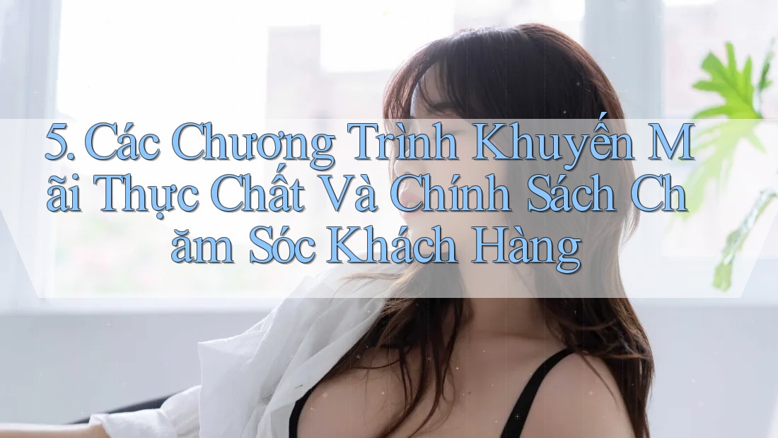 5. Các Chương Trình Khuyến Mãi Thực Chất Và Chính Sách Chăm Sóc Khách Hàng 5. Các Chương Trình Khuyến Mãi Thực Chất Và Chính Sách Chăm Sóc Khách Hàng