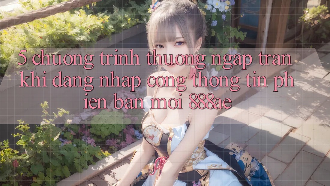 5. Chương trình thưởng Ngập Tràn Khi Đăng Nhập Cổng thông tin Phiên bản mới 888ae 5. Chương trình thưởng Ngập Tràn Khi Đăng Nhập Cổng thông tin Phiên bản mới 888ae
