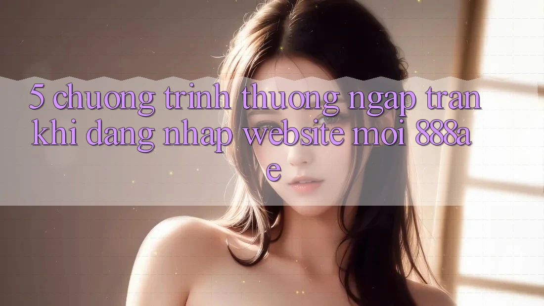 5. Chương trình thưởng Ngập Tràn Khi Đăng Nhập Website Mới 888ae 5. Chương trình thưởng Ngập Tràn Khi Đăng Nhập Website Mới 888ae