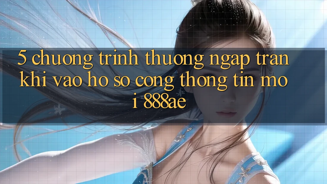 5. Chương trình thưởng Ngập Tràn Khi Vào hồ sơ Cổng thông tin Mới 888ae 5. Chương trình thưởng Ngập Tràn Khi Vào hồ sơ Cổng thông tin Mới 888ae