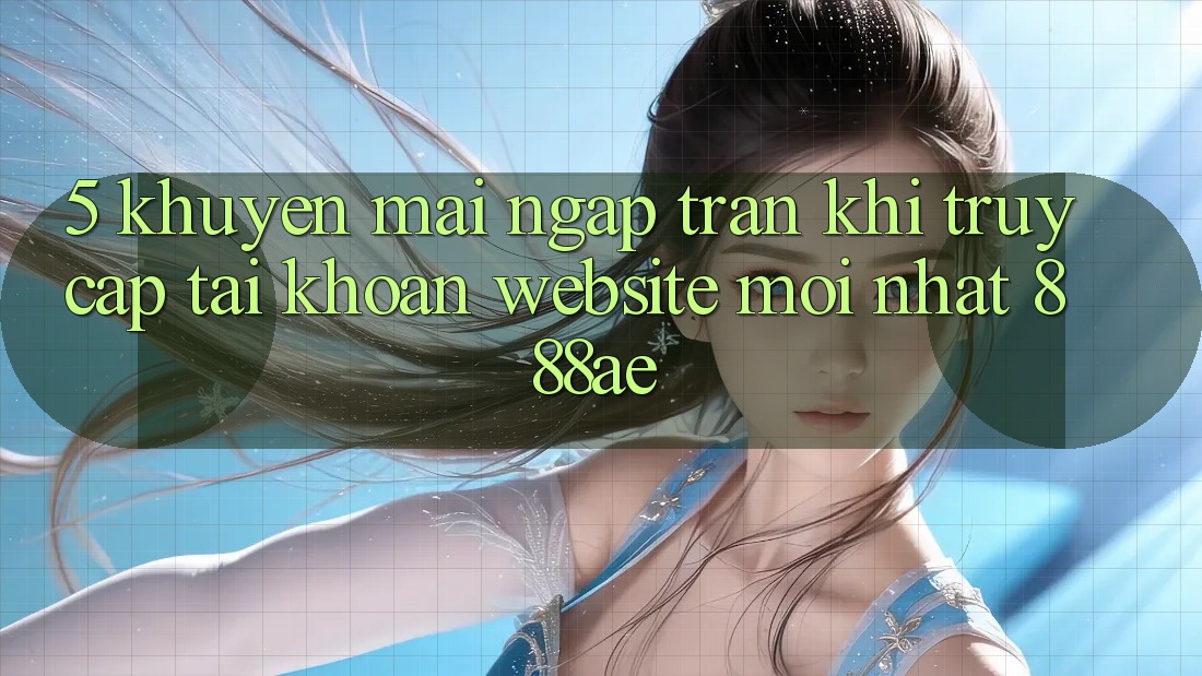 5. Khuyến Mãi Ngập Tràn Khi Truy cập tài khoản Website Mới nhất 888ae 5. Khuyến Mãi Ngập Tràn Khi Truy cập tài khoản Website Mới nhất 888ae