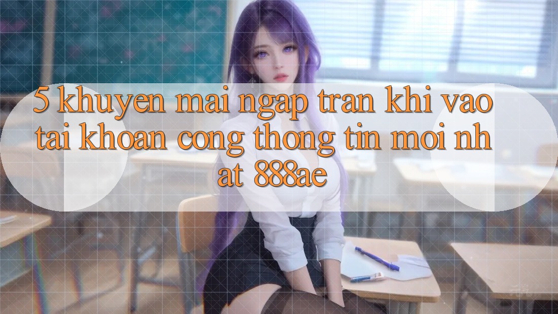 5. Khuyến Mãi Ngập Tràn Khi Vào tài khoản Cổng thông tin Mới nhất 888ae