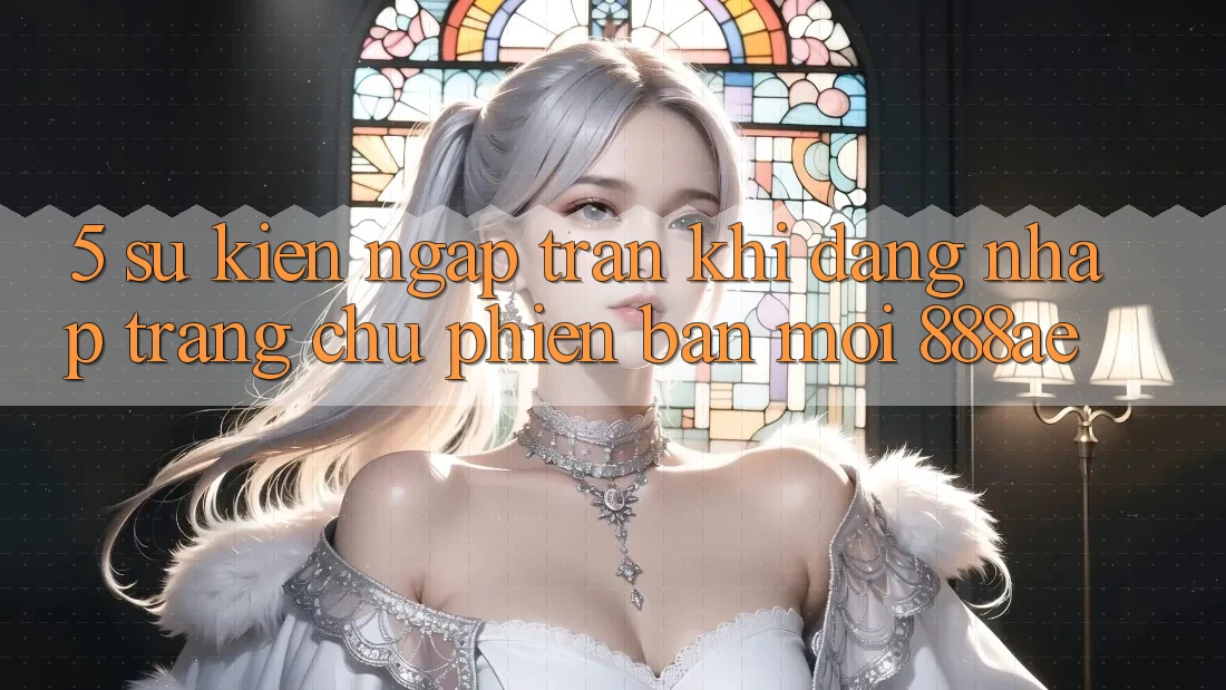 5. Sự kiện Ngập Tràn Khi Đăng nhập Trang chủ Phiên bản mới 888ae 5. Sự kiện Ngập Tràn Khi Đăng nhập Trang chủ Phiên bản mới 888ae