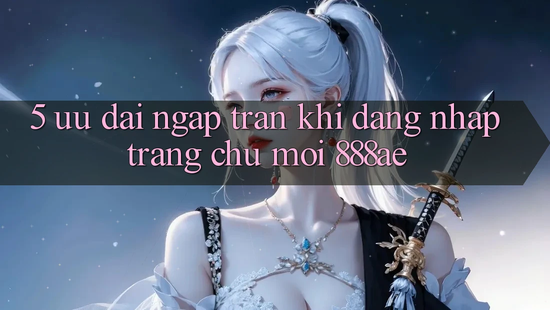 5. Ưu đãi Ngập Tràn Khi Đăng Nhập Trang chủ Mới 888ae 5. Ưu đãi Ngập Tràn Khi Đăng Nhập Trang chủ Mới 888ae