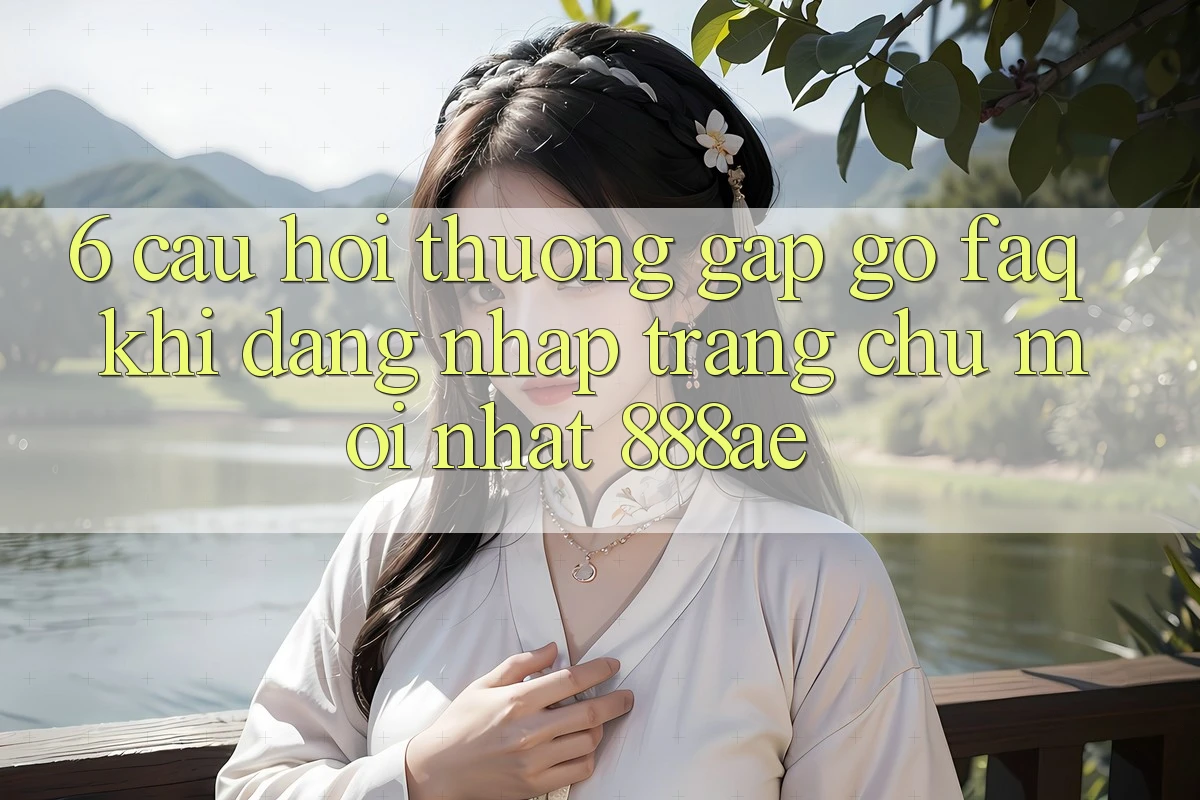6. Câu Hỏi Thường Gặp gỡ (FAQ) Khi Đăng Nhập Trang chủ Mới nhất 888ae 6. Câu Hỏi Thường Gặp gỡ (FAQ) Khi Đăng Nhập Trang chủ Mới nhất 888ae