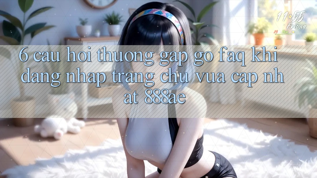 6. Câu Hỏi Thường Gặp gỡ (FAQ) Khi Đăng Nhập Trang chủ Vừa cập nhật 888ae 6. Câu Hỏi Thường Gặp gỡ (FAQ) Khi Đăng Nhập Trang chủ Vừa cập nhật 888ae