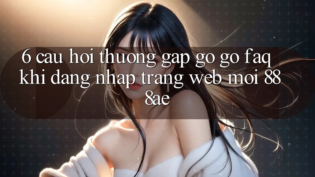 6. Câu Hỏi Thường Gặp gỡ gỡ (FAQ) Khi Đăng Nhập Trang web Mới 888ae 6. Câu Hỏi Thường Gặp gỡ gỡ (FAQ) Khi Đăng Nhập Trang web Mới 888ae