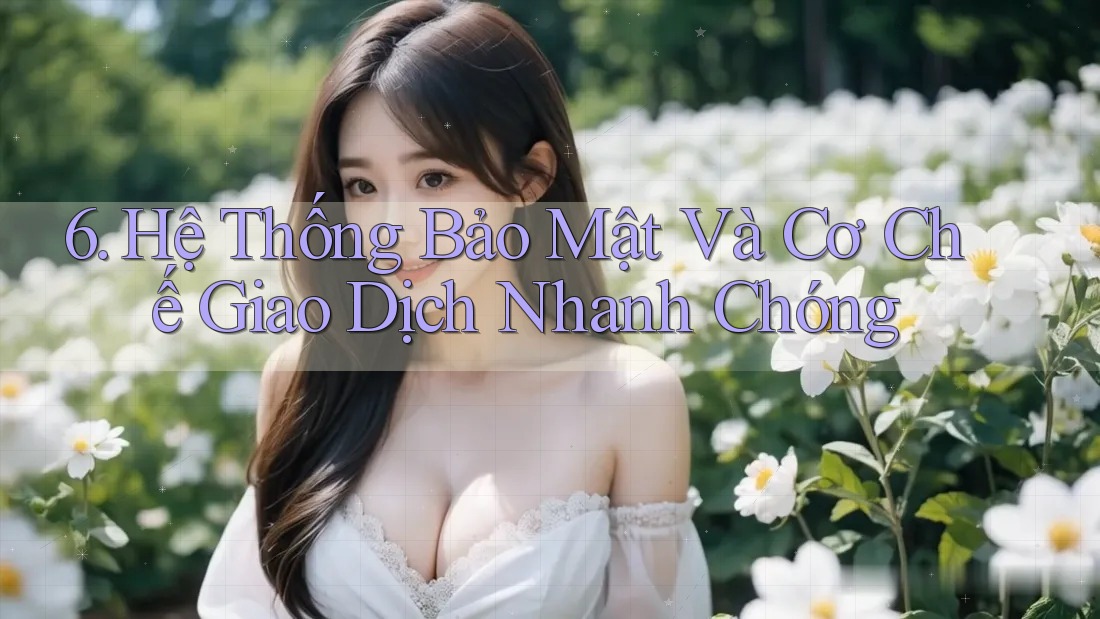 6. Hệ Thống Bảo Mật Và Cơ Chế Giao Dịch Nhanh Chóng 6. Hệ Thống Bảo Mật Và Cơ Chế Giao Dịch Nhanh Chóng