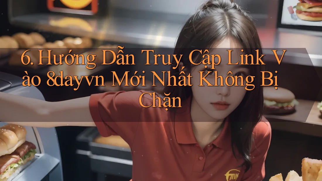 6. Hướng Dẫn Truy Cập Link Vào 8dayvn Mới Nhất Không Bị Chặn 6. Hướng Dẫn Truy Cập Link Vào 8dayvn Mới Nhất Không Bị Chặn