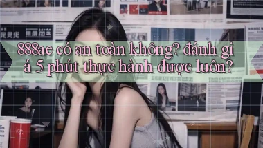 888ae có an toàn không đánh giá 5 phút thực hành được luôn