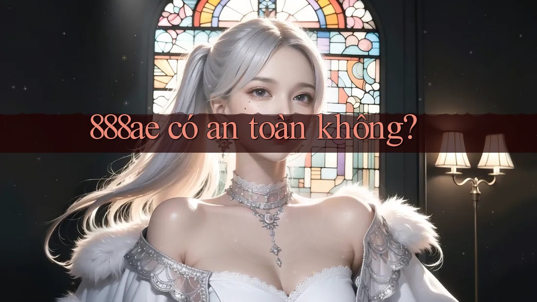 888ae có an toàn không? 888ae có an toàn không?