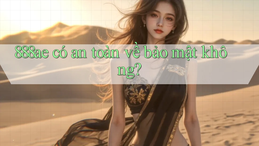 888ae có an toàn về bảo mật không? 888ae có an toàn về bảo mật không?