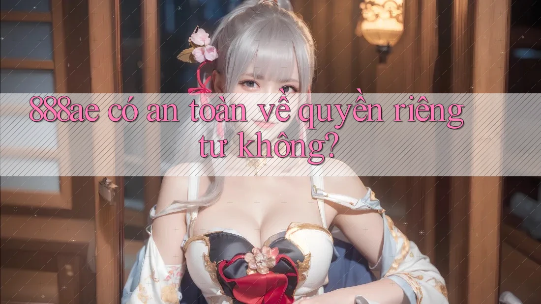 888ae có an toàn về quyền riêng tư không?