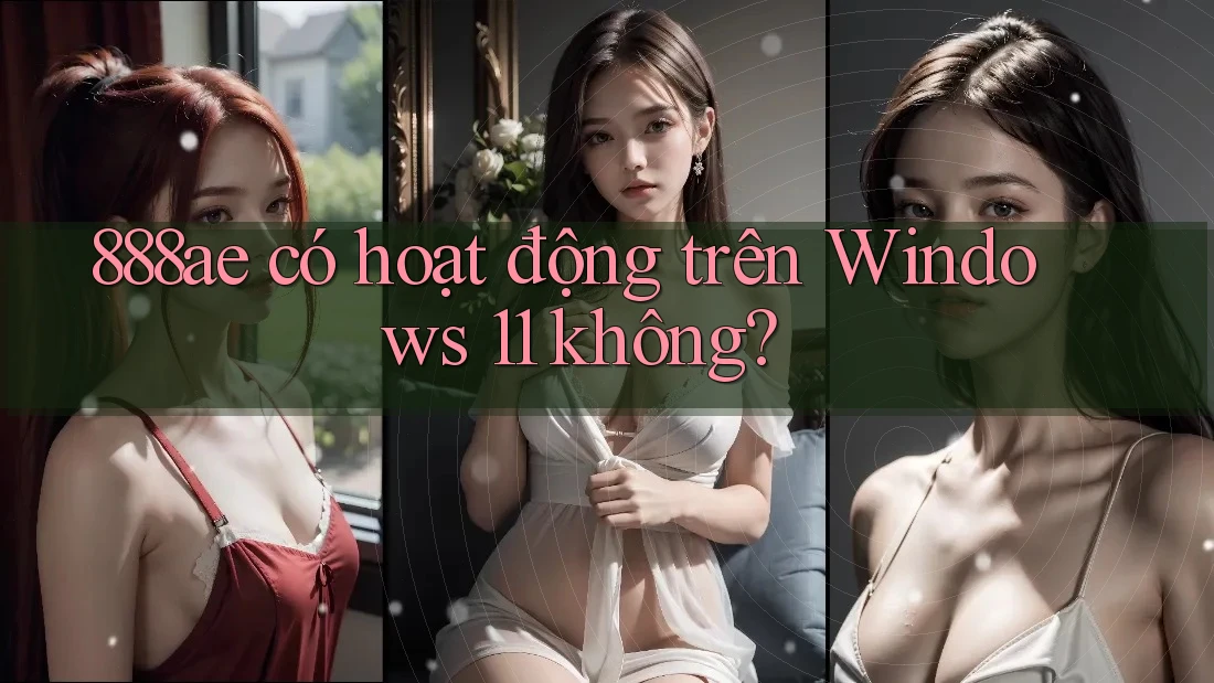 888ae có hoạt động trên Windows 11 không? 888ae có hoạt động trên Windows 11 không?
