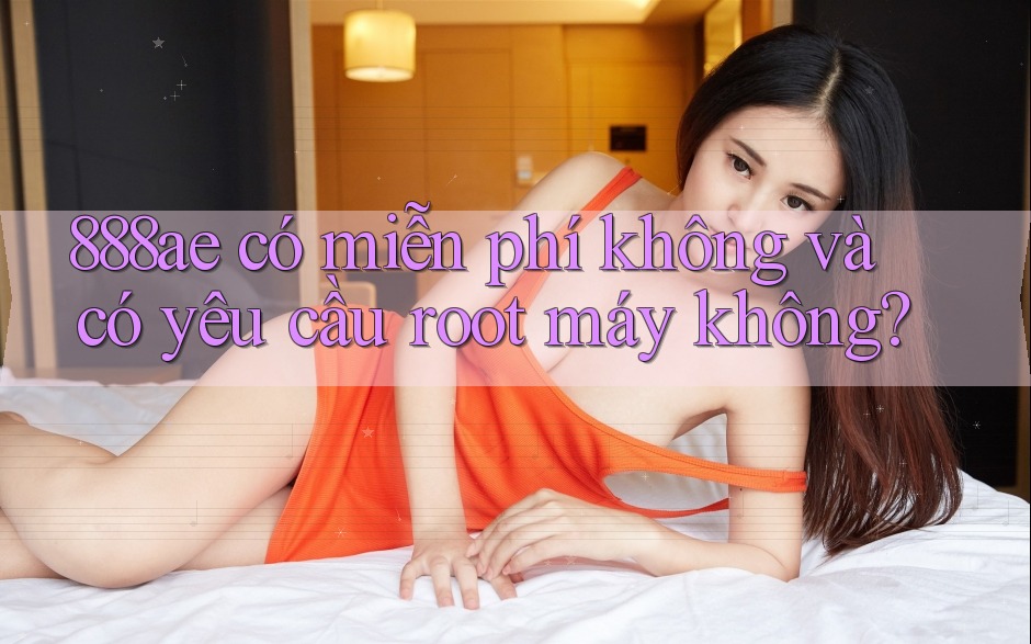 888ae có miễn phí không và có yêu cầu root máy không?