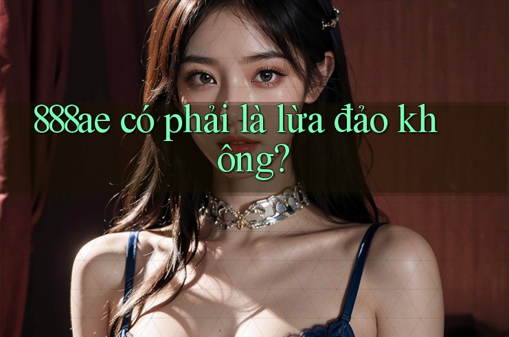 888ae có phải là lừa đảo không? 888ae có phải là lừa đảo không?