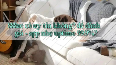 888ae có uy tín không để đánh giá   app nhẹ uptime 99.9%