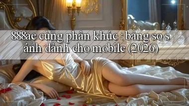 888ae cùng phân khúc bảng so sánh dành cho mobile (2026)