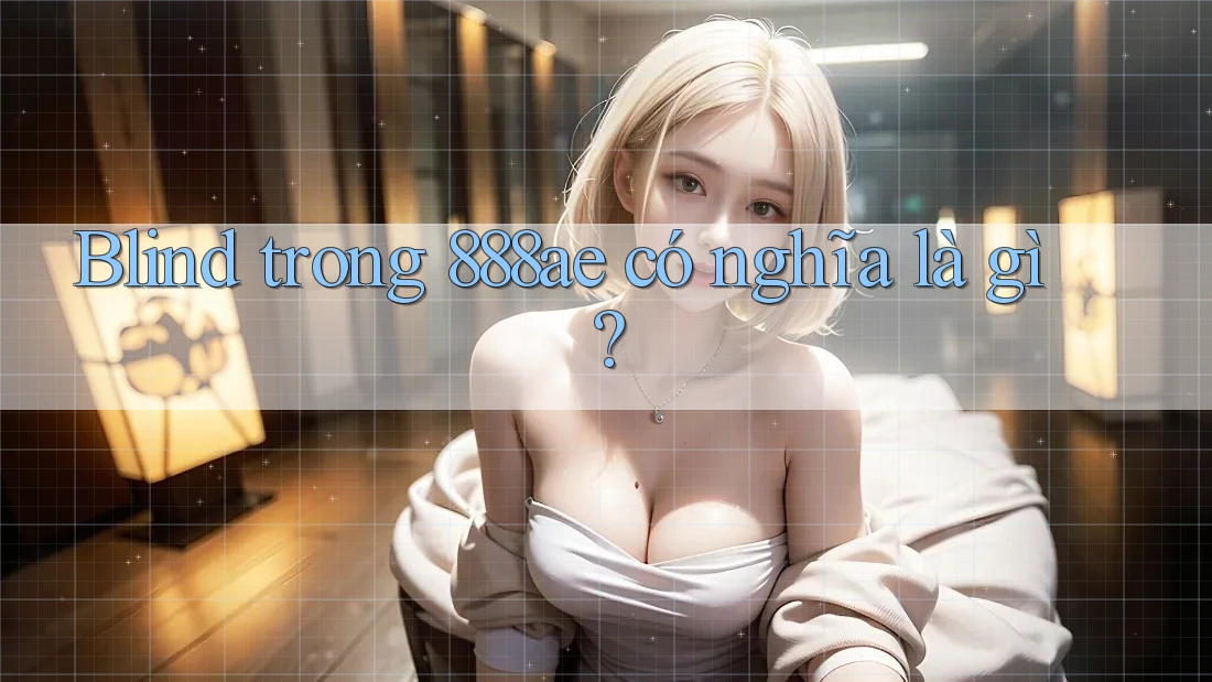 Blind trong 888ae có nghĩa là gì?