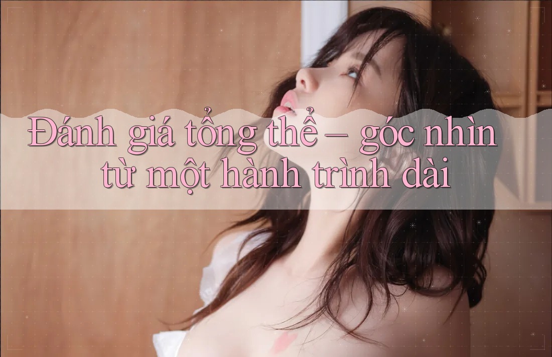 Đánh giá tổng thể – góc nhìn từ một hành trình dài Đánh giá tổng thể – góc nhìn từ một hành trình dài