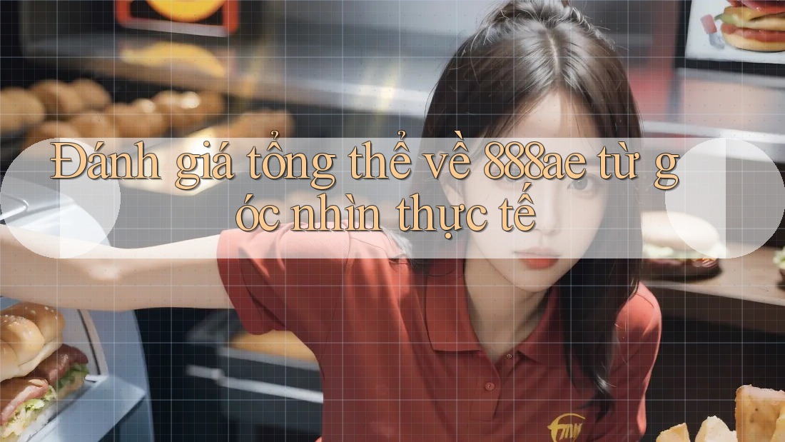 Đánh giá tổng thể về 888ae từ góc nhìn thực tế Đánh giá tổng thể về 888ae từ góc nhìn thực tế