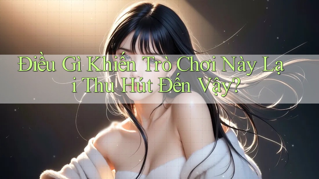 Điều Gì Khiến Trò Chơi Này Lại Thu Hút Đến Vậy?