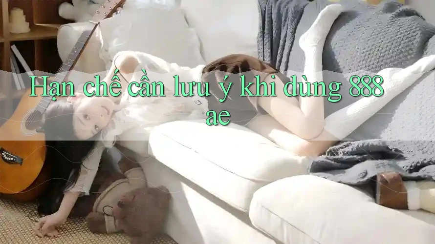 Hạn chế cần lưu ý khi dùng 888ae Hạn chế cần lưu ý khi dùng 888ae