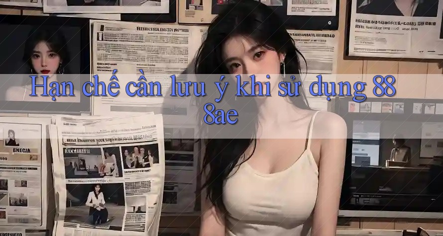 Hạn chế cần lưu ý khi sử dụng 888ae Hạn chế cần lưu ý khi sử dụng 888ae