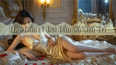 hấp dẫn n bet bắn cá giải trí