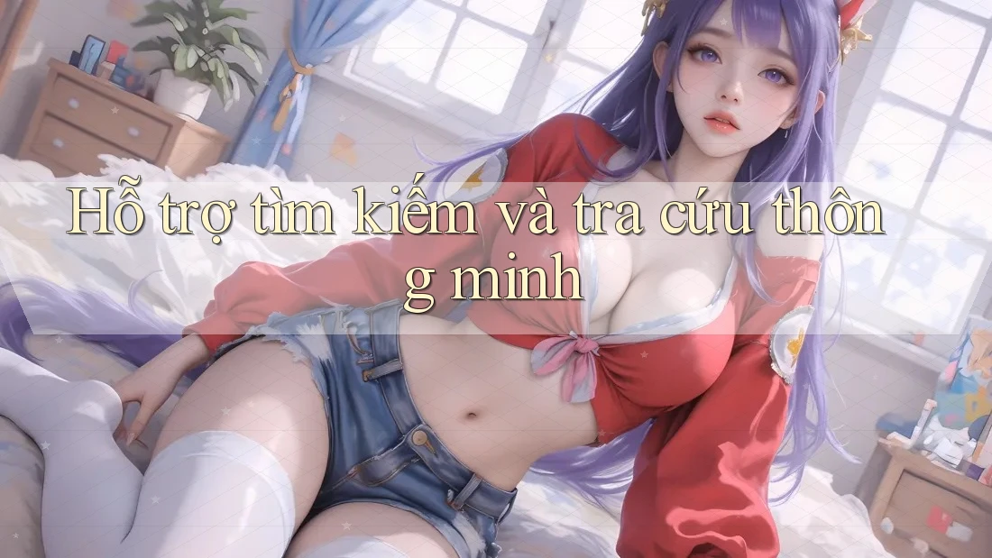 Hỗ trợ tìm kiếm và tra cứu thông minh Hỗ trợ tìm kiếm và tra cứu thông minh