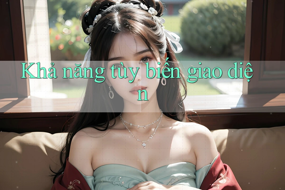 Khả năng tùy biến giao diện Khả năng tùy biến giao diện