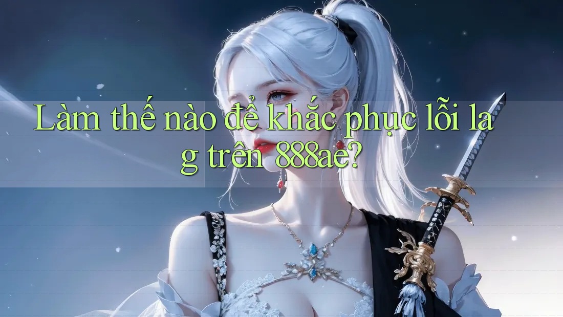 Làm thế nào để khắc phục lỗi lag trên 888ae? Làm thế nào để khắc phục lỗi lag trên 888ae?
