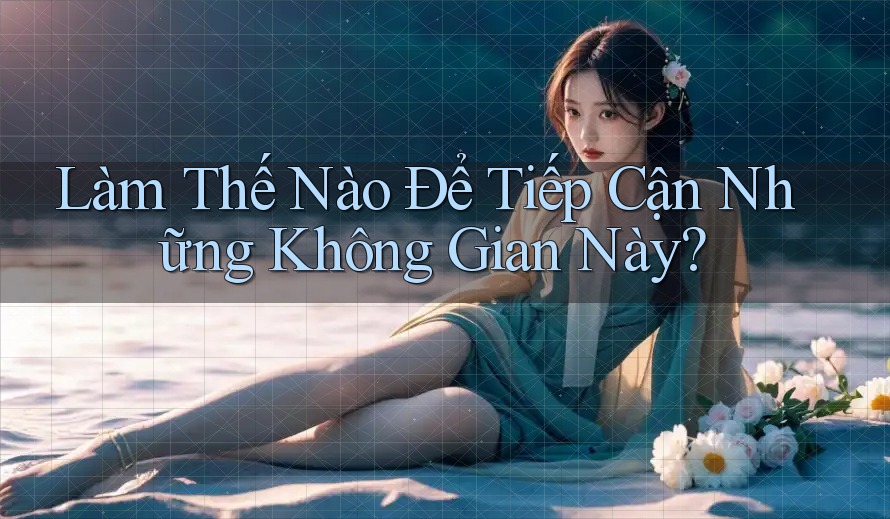 Làm Thế Nào Để Tiếp Cận Những Không Gian Này?