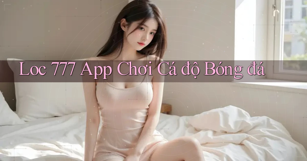loc 777 app chơi cá độ bóng đá