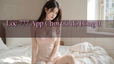 loc 777 app chơi cá độ bóng đá