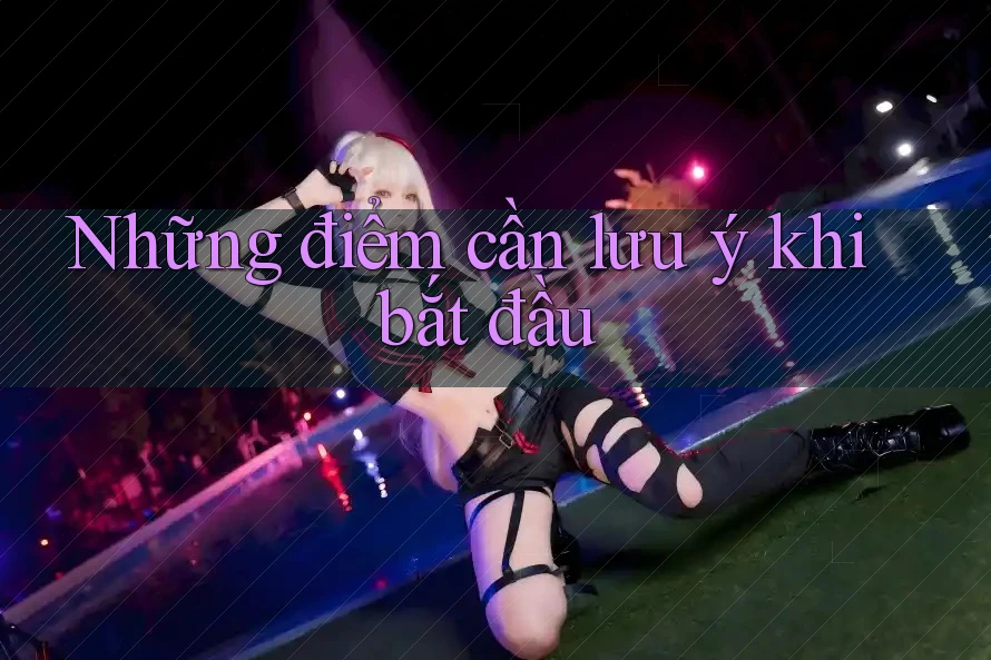 Những điểm cần lưu ý khi bắt đầu Những điểm cần lưu ý khi bắt đầu