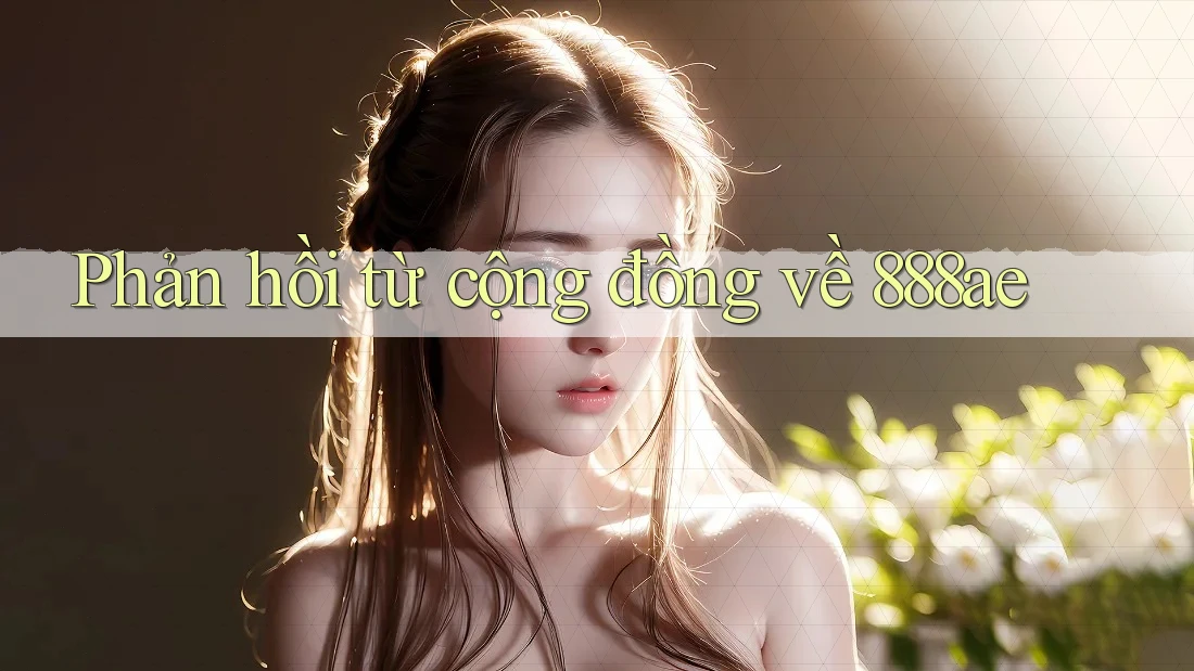 Phản hồi từ cộng đồng về 888ae Phản hồi từ cộng đồng về 888ae