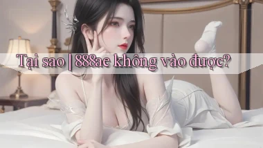 Tại sao 888ae không vào được