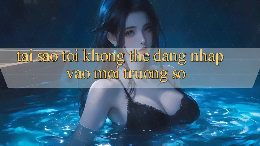 Tại sao tôi không thể đăng nhập vào môi trường số? Tại sao tôi không thể đăng nhập vào môi trường số?