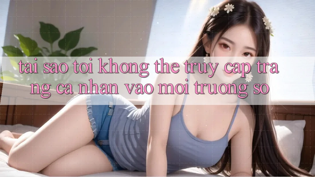 Tại sao tôi không thể truy cập trang cá nhân vào môi trường số? Tại sao tôi không thể truy cập trang cá nhân vào môi trường số?