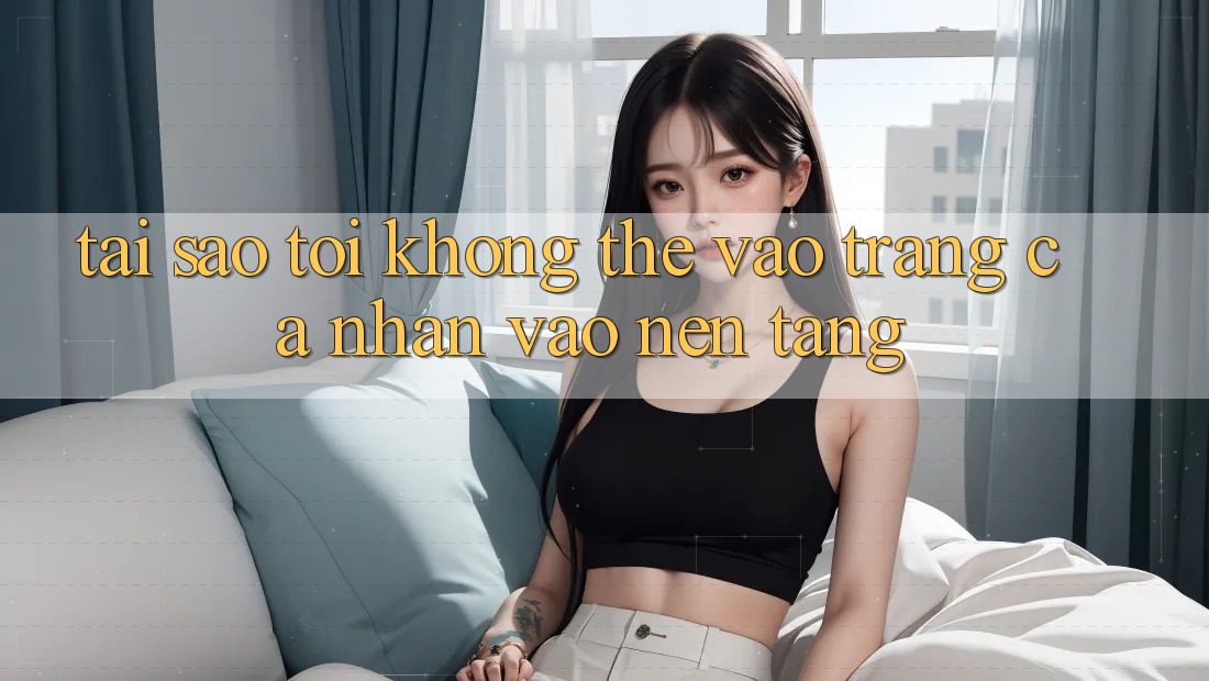 Tại sao tôi không thể vào trang cá nhân vào nền tảng? Tại sao tôi không thể vào trang cá nhân vào nền tảng?