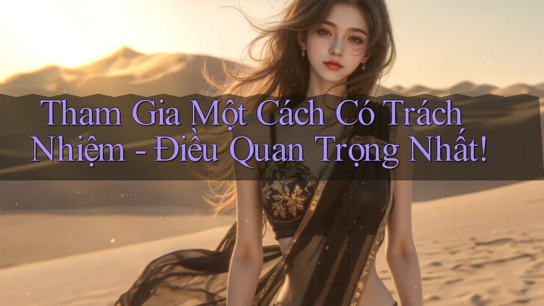 Tham Gia Một Cách Có Trách Nhiệm: Điều Quan Trọng Nhất Tham Gia Một Cách Có Trách Nhiệm: Điều Quan Trọng Nhất
