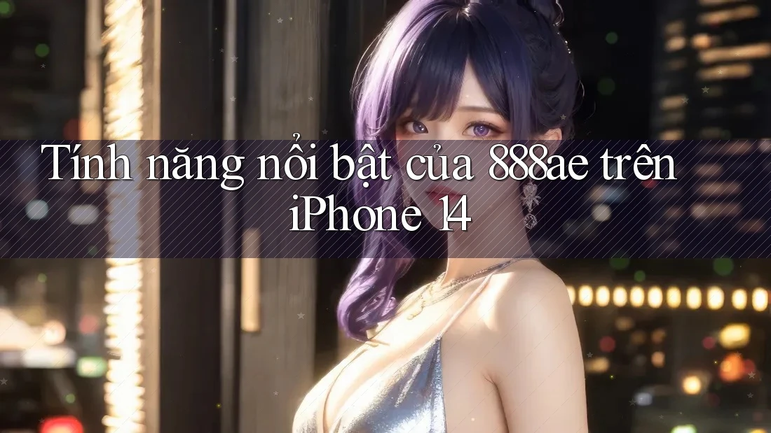 Tính năng nổi bật của 888ae trên iPhone 14