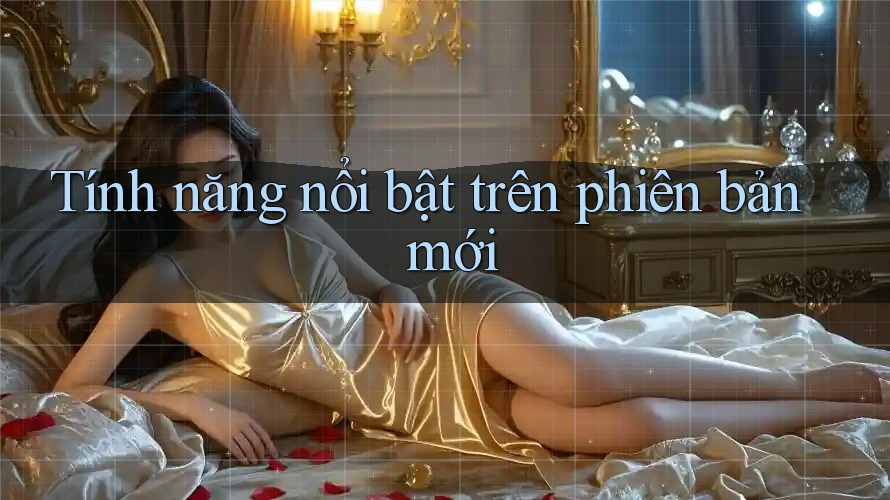 Tính năng nổi bật trên phiên bản mới Tính năng nổi bật trên phiên bản mới