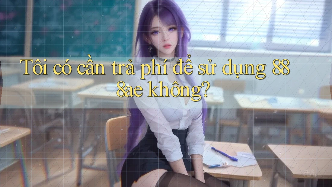 Tôi có cần trả phí để sử dụng 888ae không? Tôi có cần trả phí để sử dụng 888ae không?