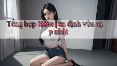 Tổng hợp 888ae ổn định vừa cập nhật