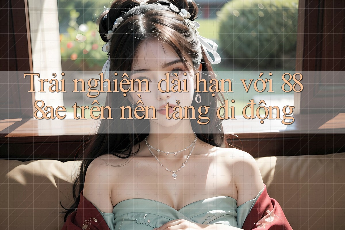 Trải nghiệm dài hạn với 888ae trên nền tảng di động Trải nghiệm dài hạn với 888ae trên nền tảng di động