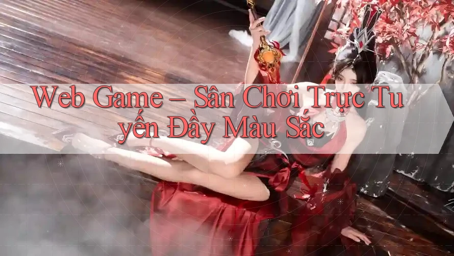 Web Game – Sân Chơi Trực Tuyến Đầy Màu Sắc Web Game – Sân Chơi Trực Tuyến Đầy Màu Sắc
